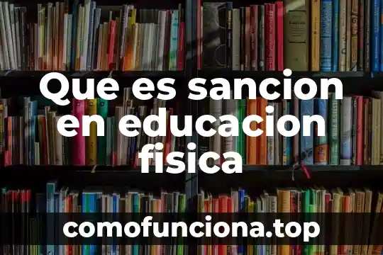 Qué es educación física definición larga 8 Que es sancion en educacion fisica
