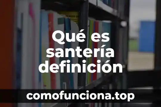 Qué es significa definición 3 Qué es santería definición