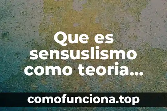 Que es el conocimiento para la ciencia 4 Que es sensuslismo como teoria del conocimiento