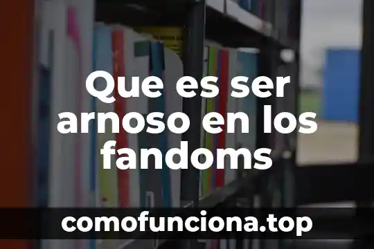 Que es no ser discriminado sustantiva 5 Que es ser arnoso en los fandoms