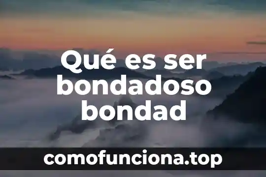 Que es ser cacique 6 Qué es ser bondadoso bondad