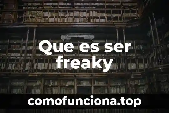 Que es ser bodrio 7 Que es ser freaky