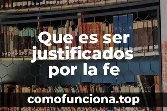 Que es educar en la fe 3 Que es ser justificados por la fe