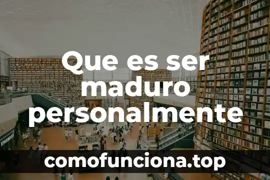 Que es ser bodrio 6 Que es ser maduro personalmente