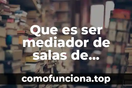 Que es lectura de ensayo y valoración del proyecto 4 Que es ser mediador de salas de lectura