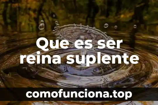 Qué es ser leandra 7 Que es ser reina suplente