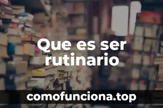Que es ser agradadle 3 Que es ser rutinario
