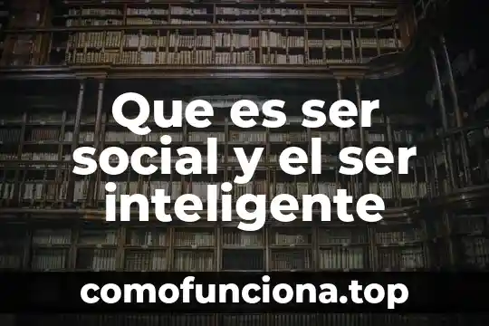 Que es el impoacto social y sus inicios 4 Que es ser social y el ser inteligente