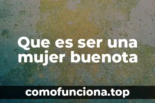 Que es ser mimada 7 Que es ser una mujer buenota