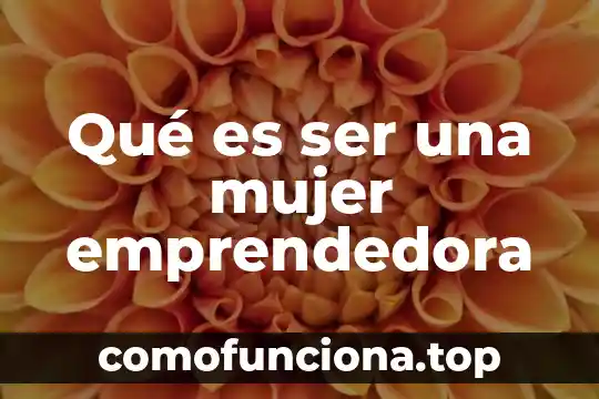 Que es ser salamera 5 Qué es ser una mujer emprendedora