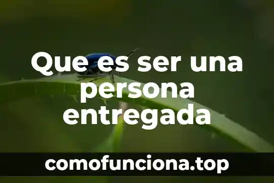 Que es ser una persona altiva 8 Que es ser una persona entregada