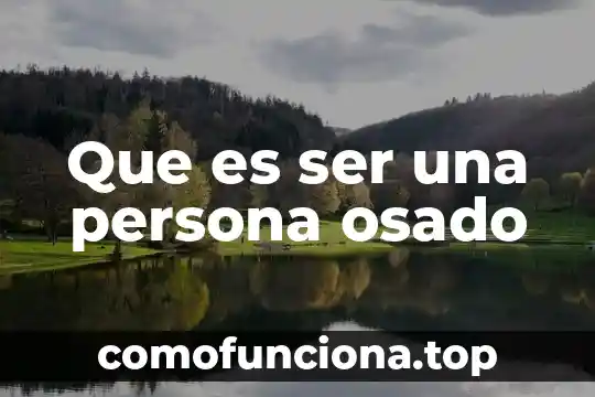Que es ser una persona dedicada 5 Que es ser una persona osado