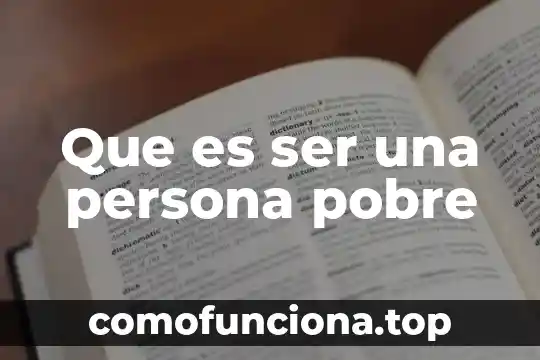 Que es lo que influye a ser pobre 4 Que es ser una persona pobre