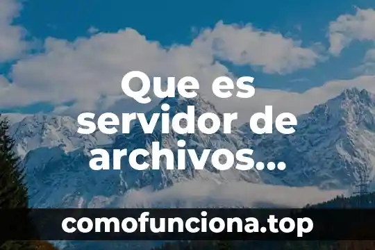 Qué es el arte digital y sus características 4 Que es servidor de archivos caracteristicas