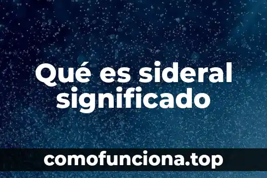 Significado de que es conabio 6 Qué es sideral significado