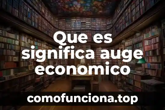 Qué es un sistema económico economipedia 4 Que es significa auge economico