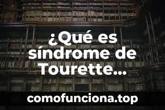 Que es everfescencia significado 8 ¿Qué es síndrome de Tourette significado?