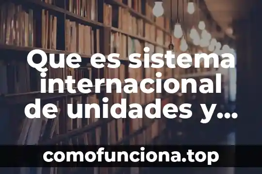 Que es cultura internacional del trabajo 7 Que es sistema internacional de unidades y sistema inglé