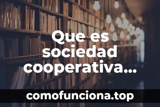 Que es una sociedad cooperativa limitada 7 Que es sociedad cooperativa una empersa
