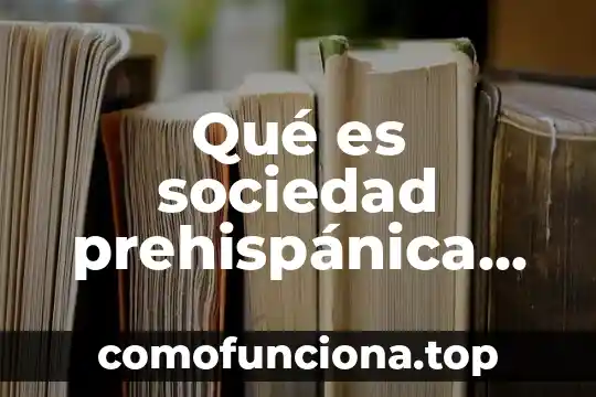 Que es la educacion prehispanica de mexico 3 Qué es sociedad prehispánica por autores