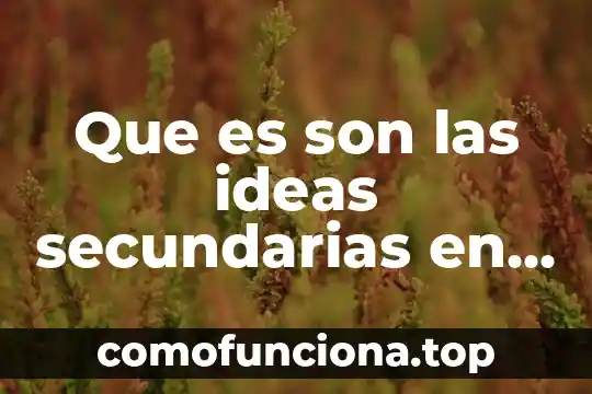 Qué es argumento en literatura 5 Que es son las ideas secundarias en la literatura