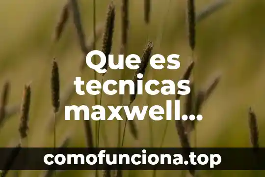 Que es innovaciones tecnicas a lo largo de la historia 4 Que es tecnicas maxwell minutada