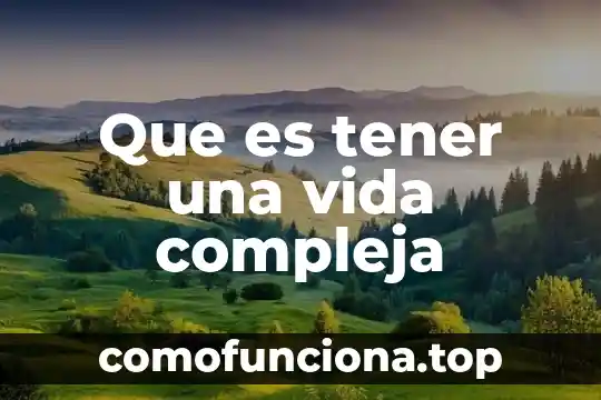 Sociedad compleja que es 4 Que es tener una vida compleja