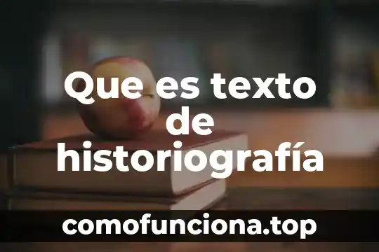 Qué es historiografía en el patrimonio cultural 4 Que es texto de historiografía