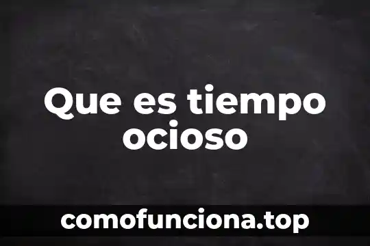 Que es un presupuesto de tiempo en auditoria 8 Que es tiempo ocioso