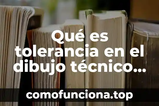 Que es la planta de conjunto en dibujo tecnico 7 Qué es tolerancia en el dibujo técnico margen de error