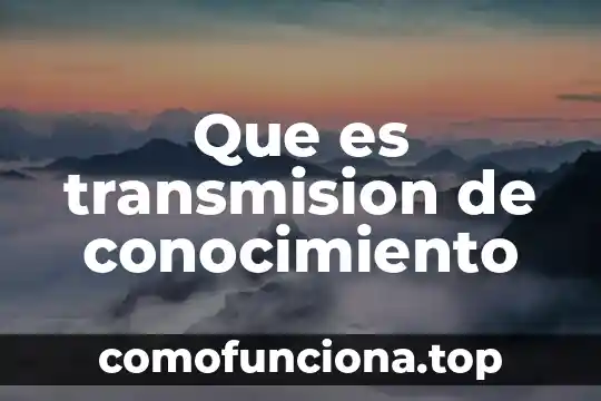 Que es el conocimiento para la ciencia 5 Que es transmision de conocimiento