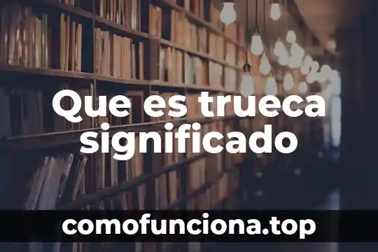 Que es la hipótesis de una investigación 5 Que es trueca significado