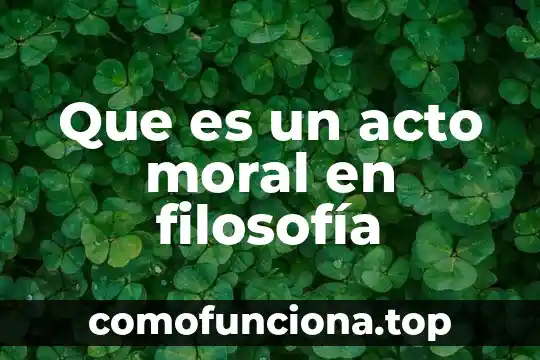 Que es el acto reclamado en materia agraria 7 Que es un acto moral en filosof铆a