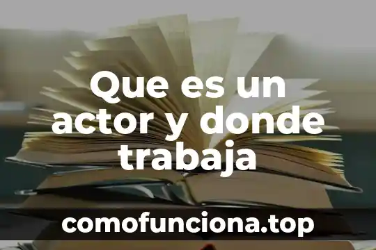 La politica que significa que es y de donde viene 5 Que es un actor y donde trabaja
