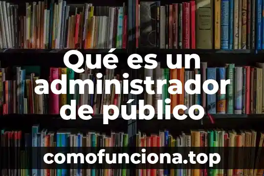 Que es reglamento publico 5 Qué es un administrador de público