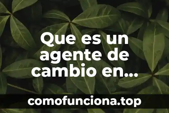 Que es un agente de control de inteligencia ambiental 3 Que es un agente de cambio en biologia