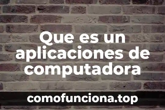 Que es aplicaciones de la red 3 Que es un aplicaciones de computadora
