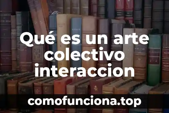Que es el colectivo de enfermeria 8 Qué es un arte colectivo interaccion