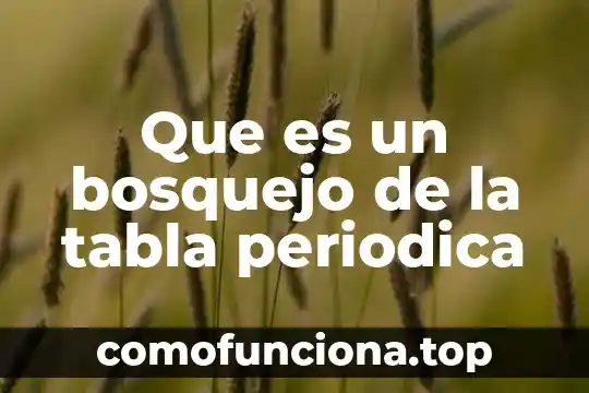 Qué es el bosquejo del método de investigación 5 Que es un bosquejo de la tabla periodica
