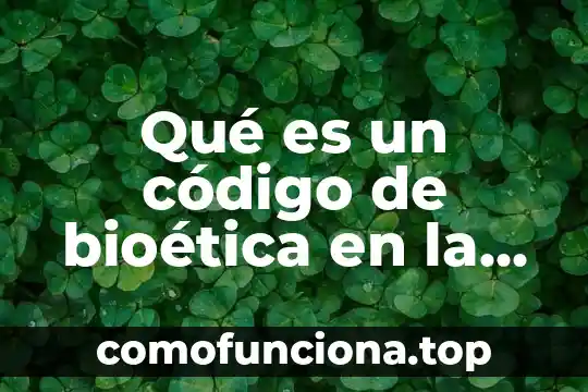 Qué es la bioética campo de disciplinas 3 Qué es un código de bioética en la salud