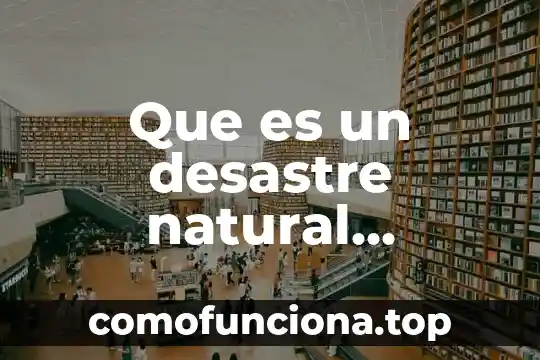 Qué es un desastre natural definición para niños 7 Que es un desastre natural hidrometeorologico