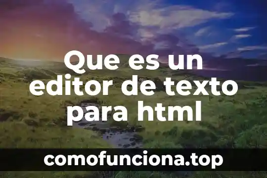 Que es el html significado y definicion 8 Que es un editor de texto para html
