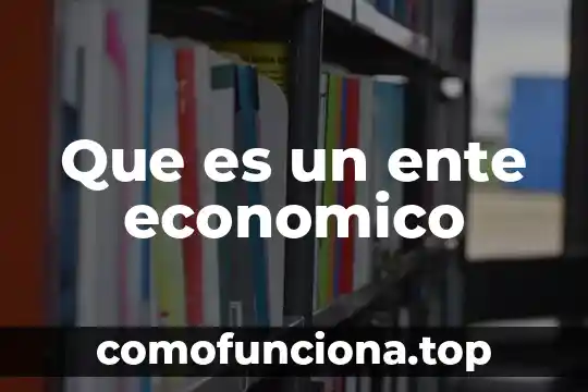 Que es desarrollo economico sustentabla 5 Que es un ente economico
