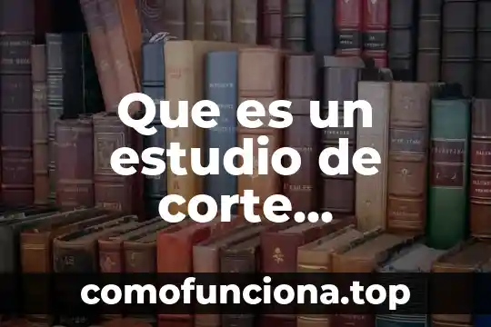 Que es un corte biologico 3 Que es un estudio de corte transversal