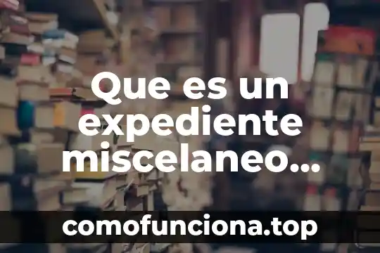 Que es pasteurizacion y estirilizacion yahoo 3 Que es un expediente miscelaneo yahoo