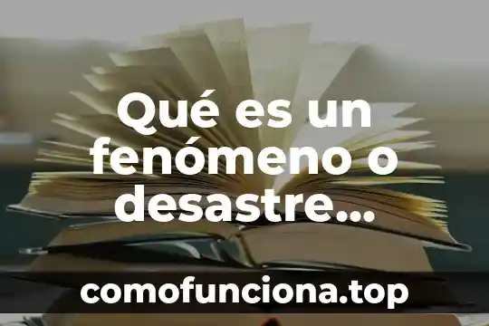 Qué es un desastre natural definición para niños 6 Qué es un fenómeno o desastre natural