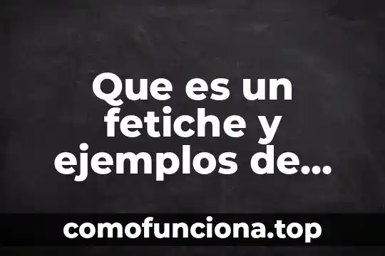 Que es deducción sus características y ejemplos 6 Que es un fetiche y ejemplos de mujeres