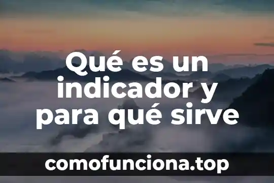 Qué es un indicador y tipos de indicadores 4 Qué es un indicador y para qué sirve