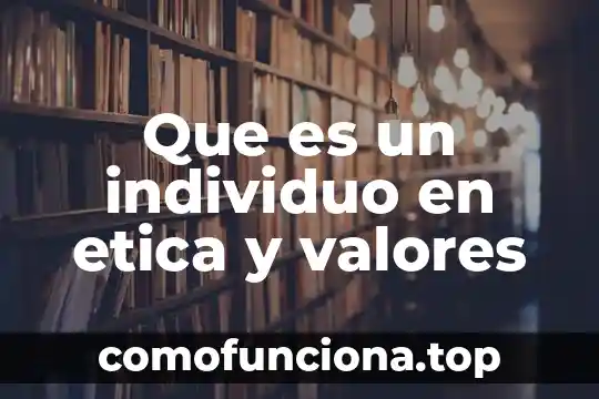 Que es el cambio en la cultura 8 Que es un individuo en etica y valores