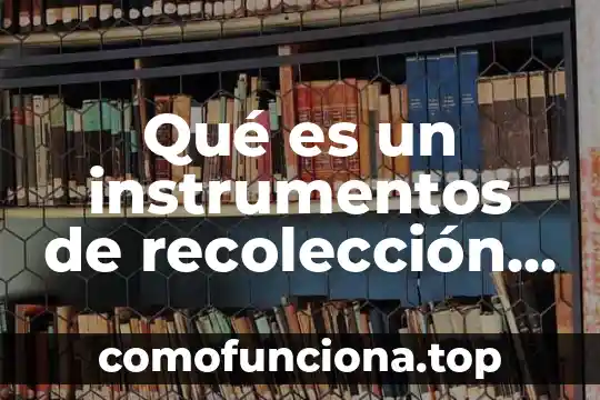 Que es procedimiento de recoleccion diseño del experimento 4 Qué es un instrumentos de recolección de datos clasificación